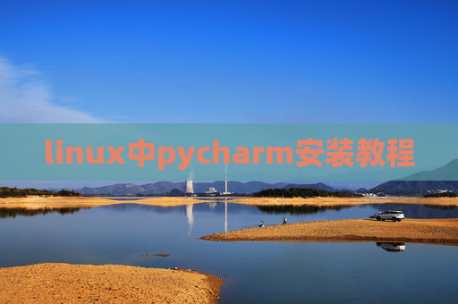 linux中pycharm安装教程 linux中pycharm安装教程